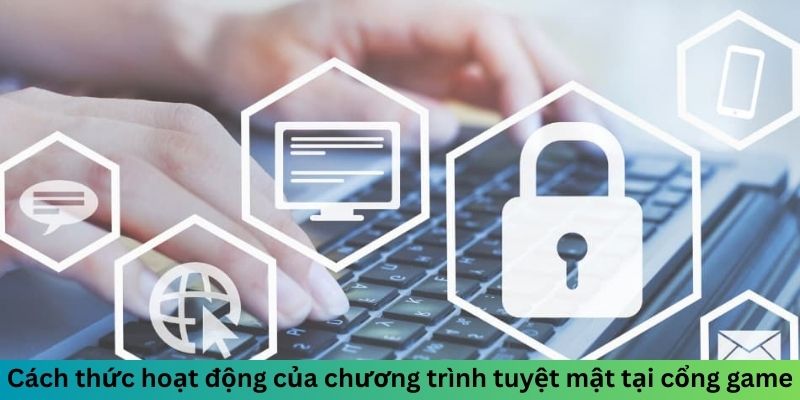 Cách thức hoạt động của chương trình tuyệt mật tại cổng game