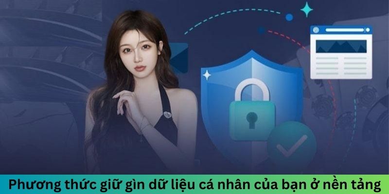 Phương thức giữ gìn dữ liệu cá nhân của bạn ở nền tảng