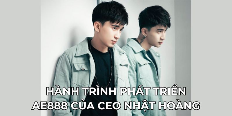 Hành trình phát triển AE888 của CEO Nhật Hoàng