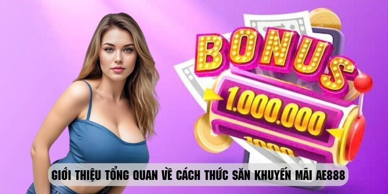 Tìm hiểu tổng quan về hình thức săn khuyến mãi ae888